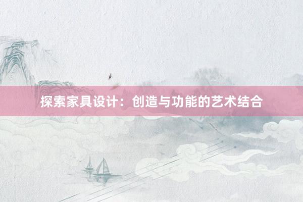 探索家具设计：创造与功能的艺术结合